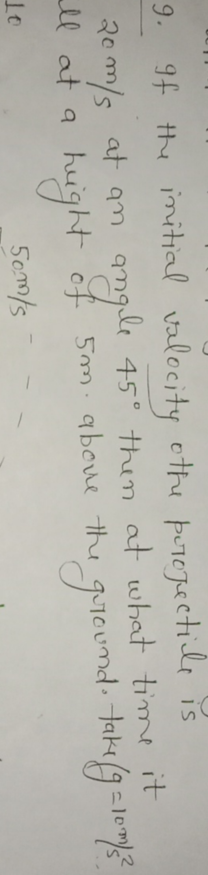 9. If the initial velocity the projectile is 20 m/s at an angle 45∘ th