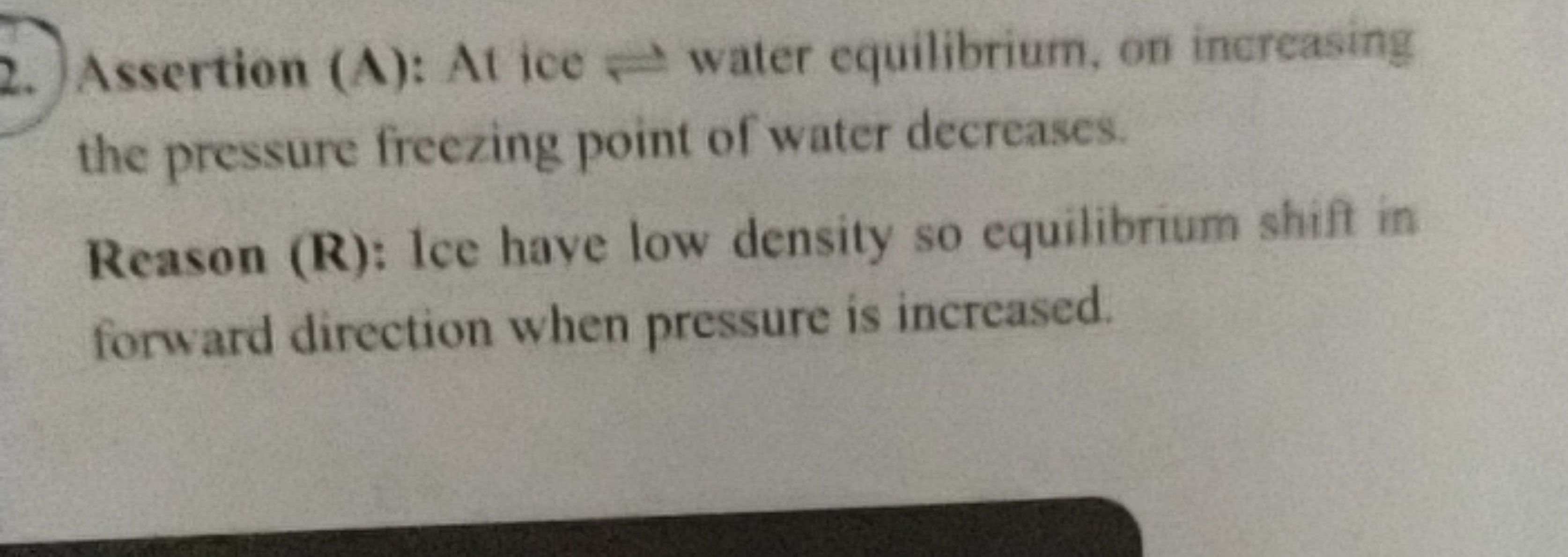 2. Assertion (A): At ice ⇌ water equilibrium, on increasing the pressu