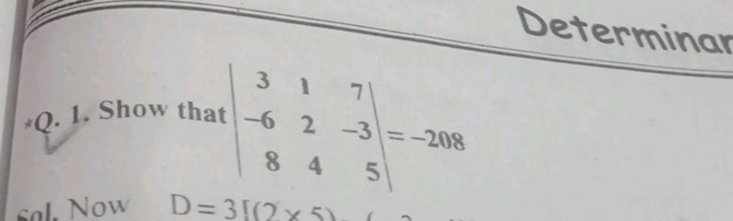 Determinar
Q. 1. Show that ∣∣​3−68​124​7−35​∣∣​=−208
