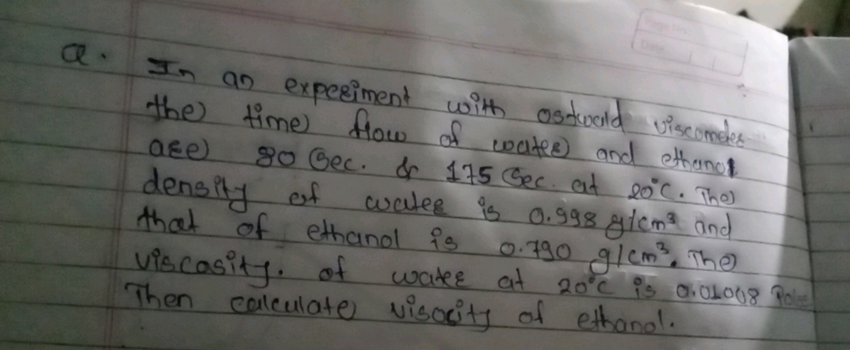 Q. In an experiment with ostwald viscometer the time flow of water and