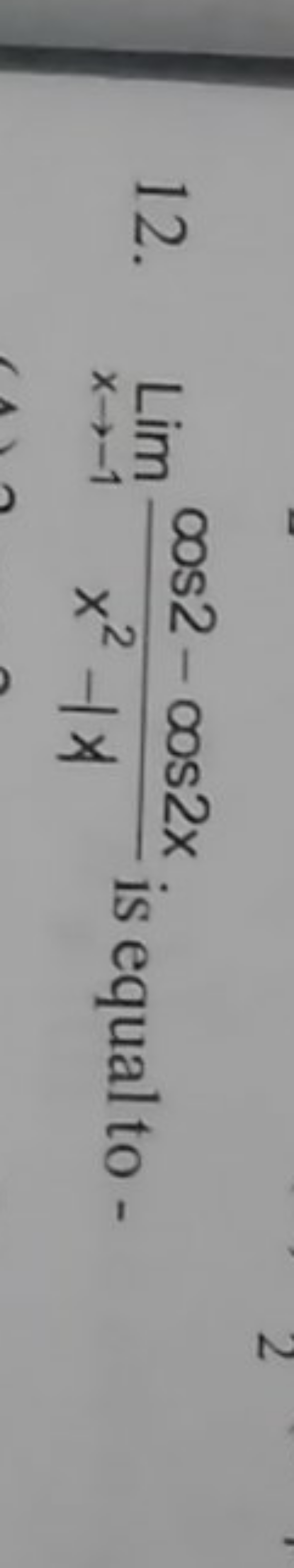 12. Limx→−1​x2−∣xcos2−cos2x​ is equal to -
