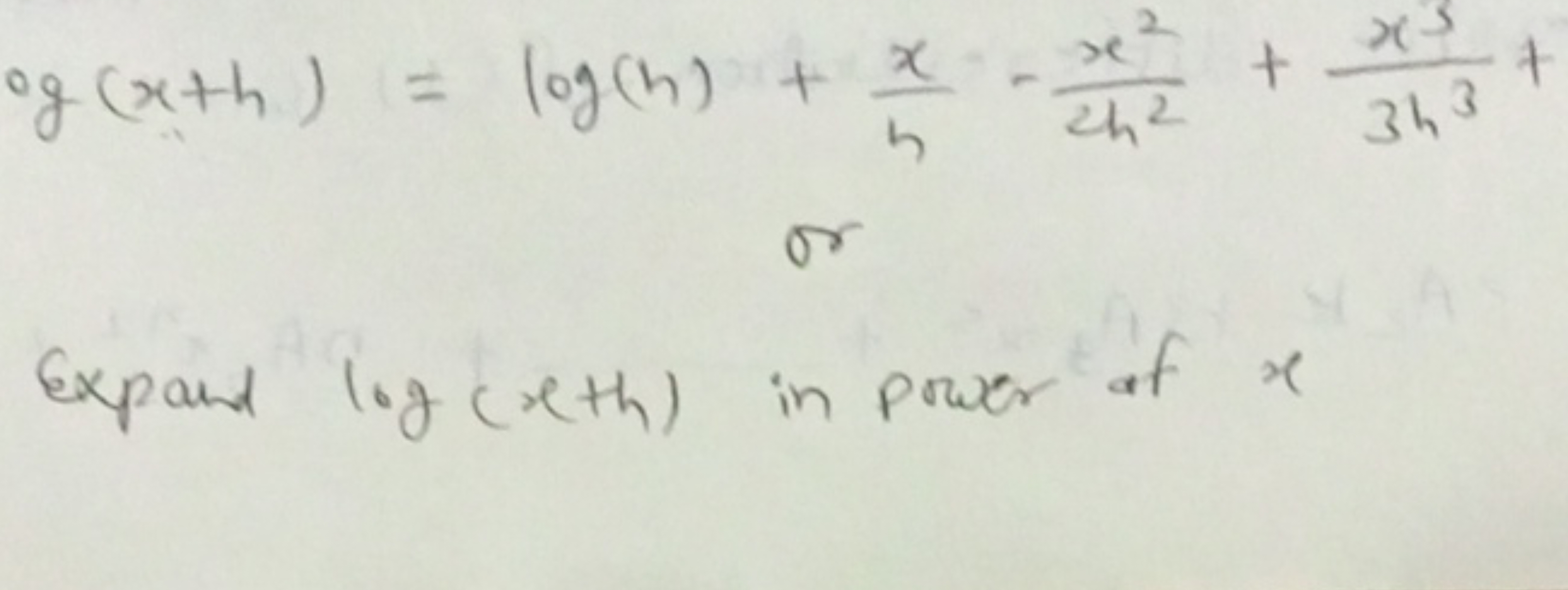 log(x+h)=log(h)+hx​−2h2x2​+3h3x3​+
or
Expand log(x+h) in power of x
