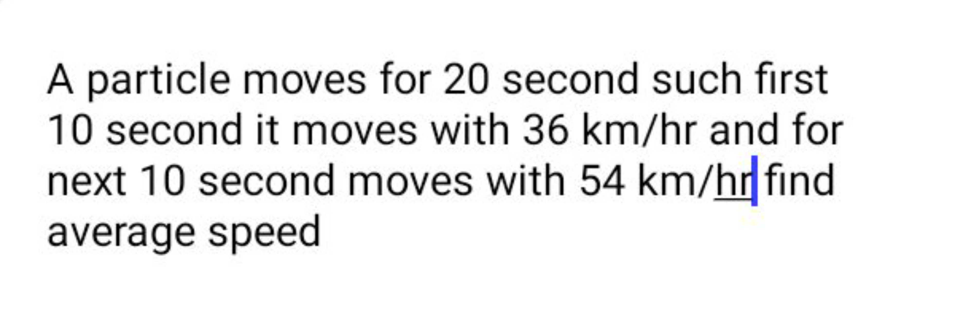 A particle moves for 20 second such first 10 second it moves with 36 k