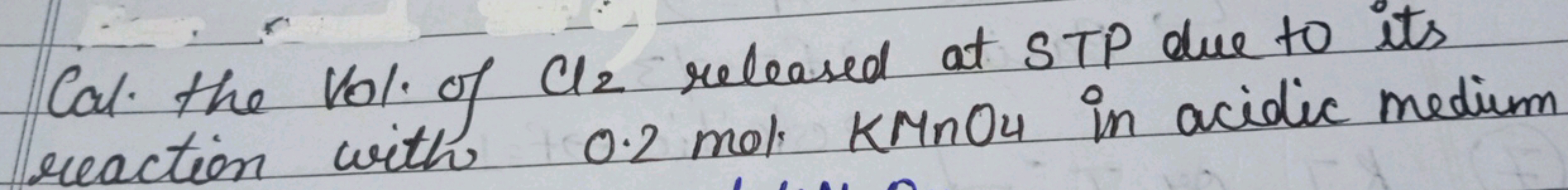 Cal the Vol of Cl2​ released at STP due to its reaction with 0.2 mol K