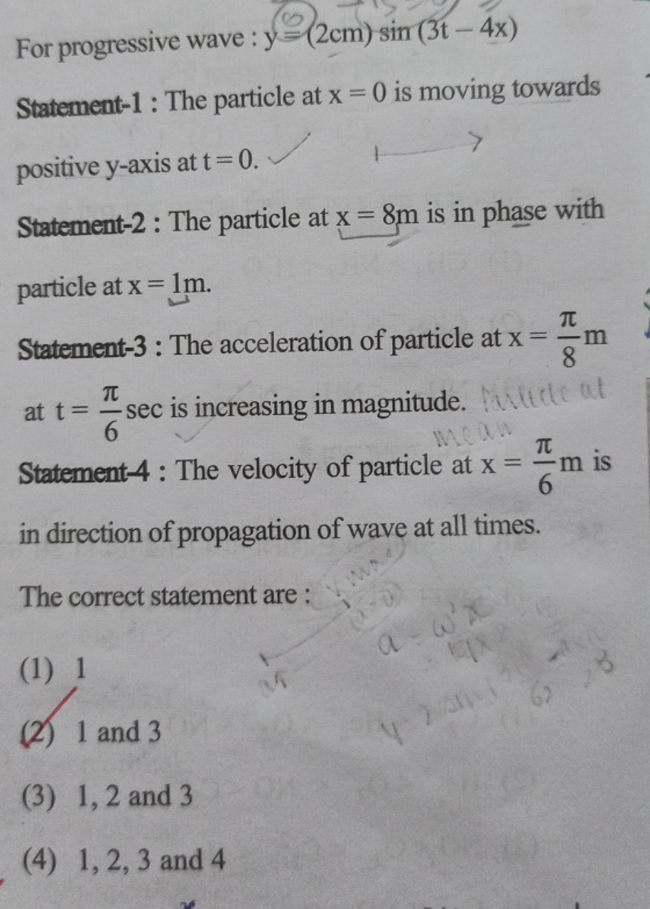 For progressive wave : y=(2 cm)sin(3t−4x) Statement-1: The particle at