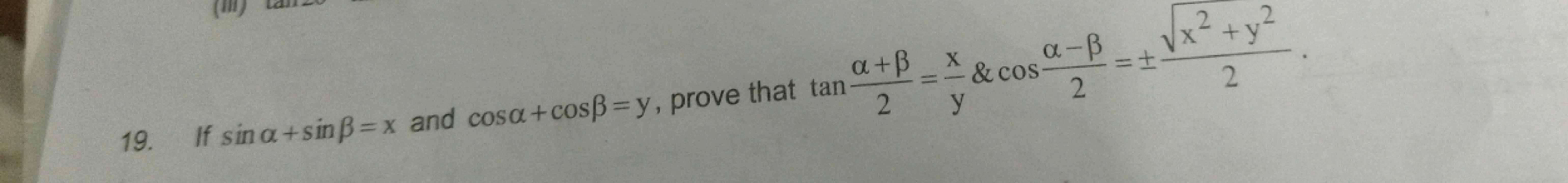 19. If sinα+sinβ=x and cosα+cosβ=y, prove that tan2α+β​=yx​&cos2α−β​=±