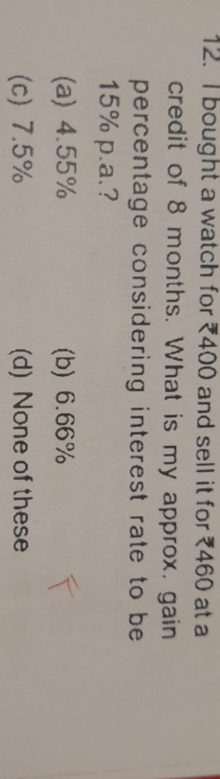 T bought a watch for ₹400 and sell it for ₹460 at a credit of 8 months