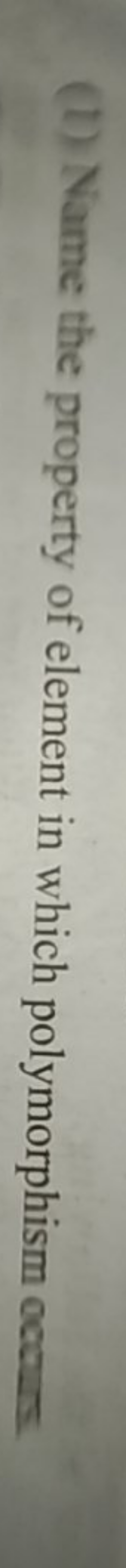 (1) Name the property of element in which polymorphism occurs
