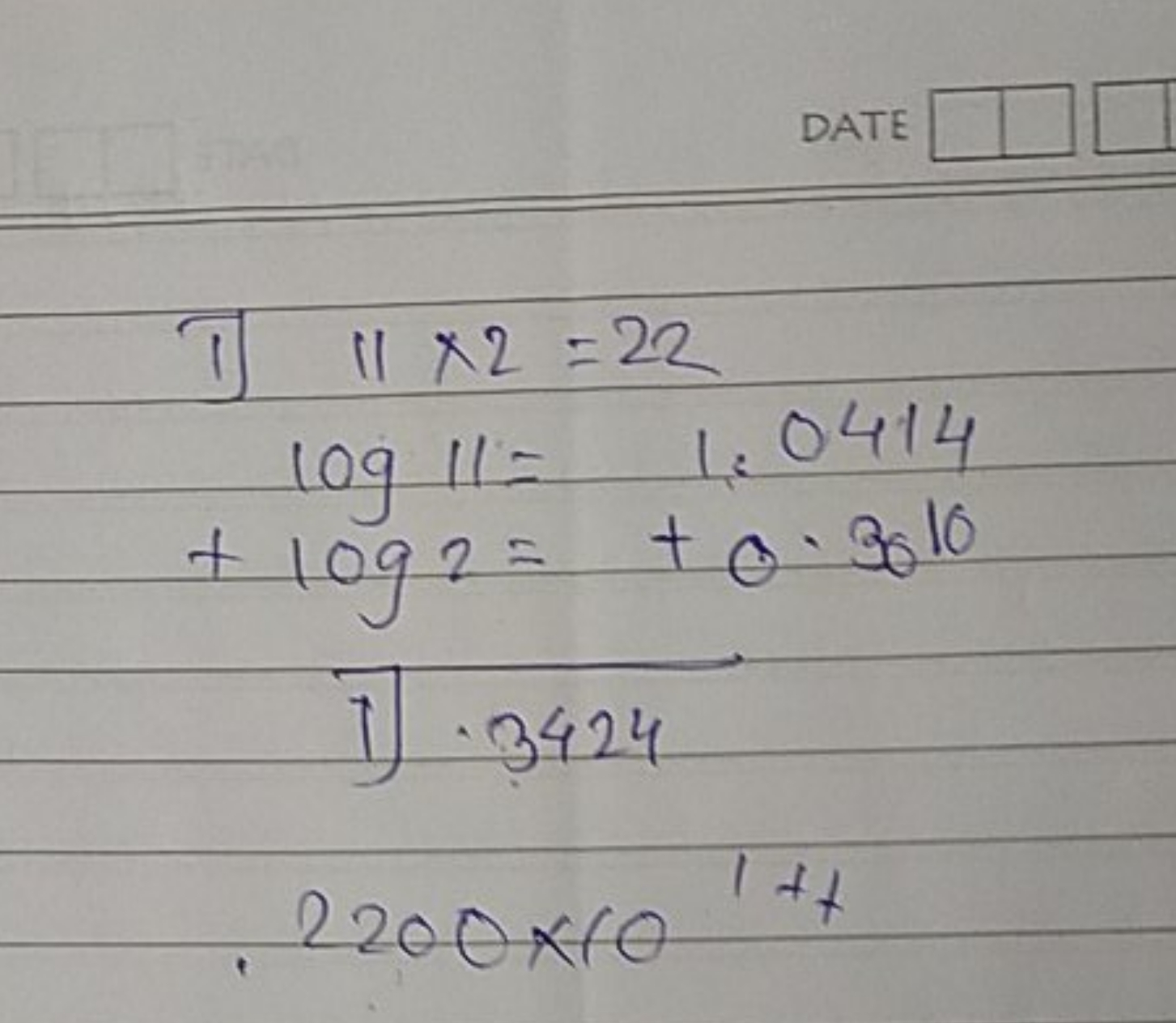 DATE
1)
\[
\begin{array}{l}
\text { 1) } 11 \times 2=22 \\
\log 11=1.0