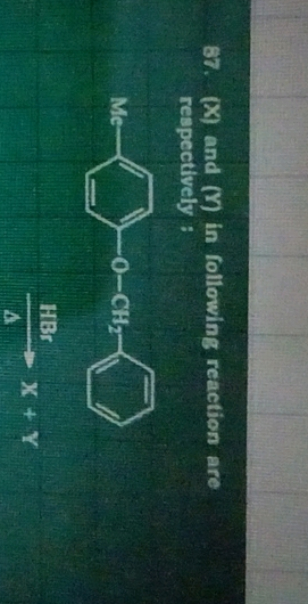 87. (X) and Y) in following reaction are respectively :
Cc1ccc(OCc2ccc