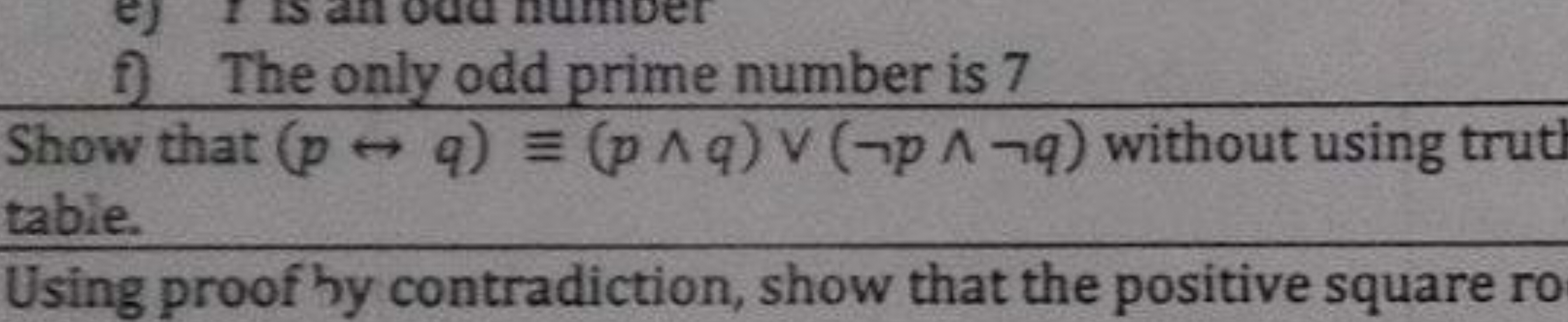 f) The only odd prime number is 7
Show that (p↔q)≡(p∧q)∨(¬p∧¬q) withou