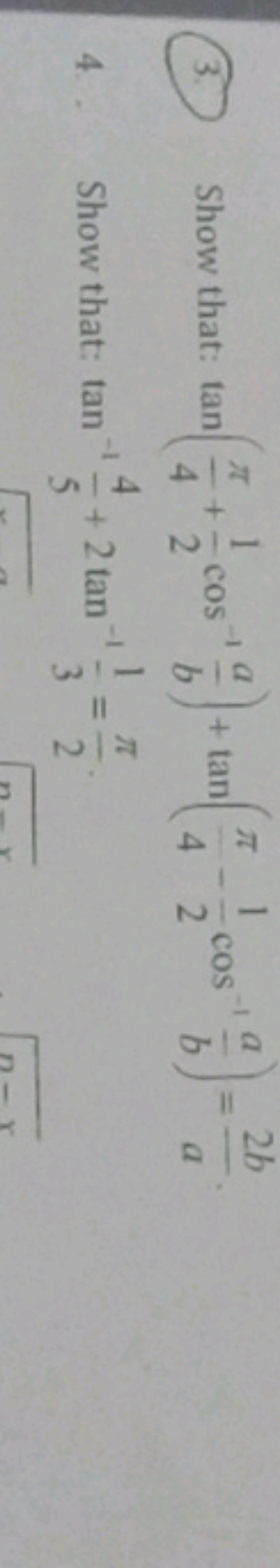 (3.) Show that: tan(4π​+21​cos−1ba​)+tan(4π​−21​cos−1ba​)=a2b​.
4. Sho