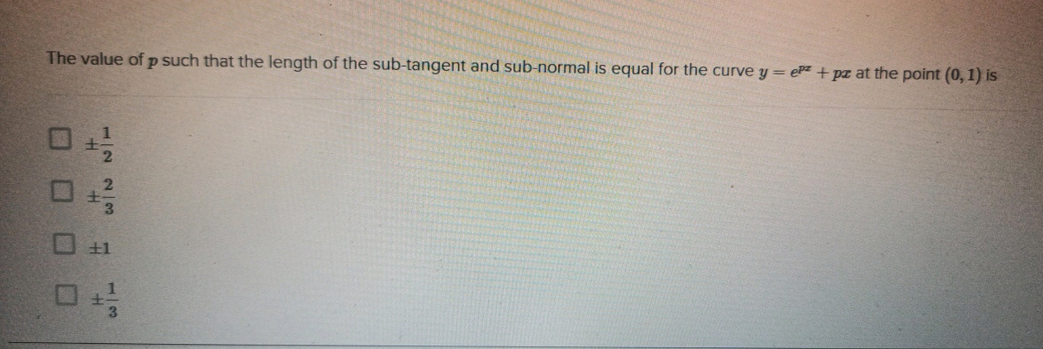 The value of p such that the length of the sub-tangent and sub-normal 