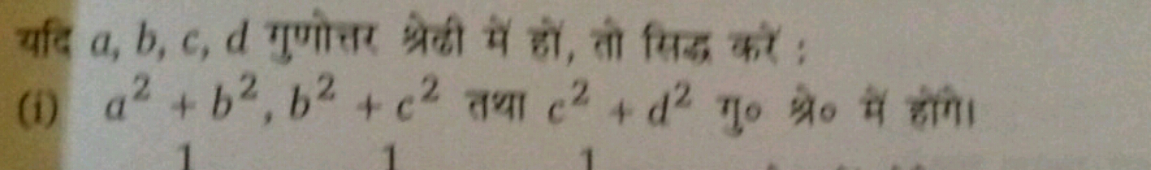 यदि a,b,c,d गुणोत्तर श्रेढी में हों, तो सिद्ध करें :
(i) a2+b2,b2+c2 त