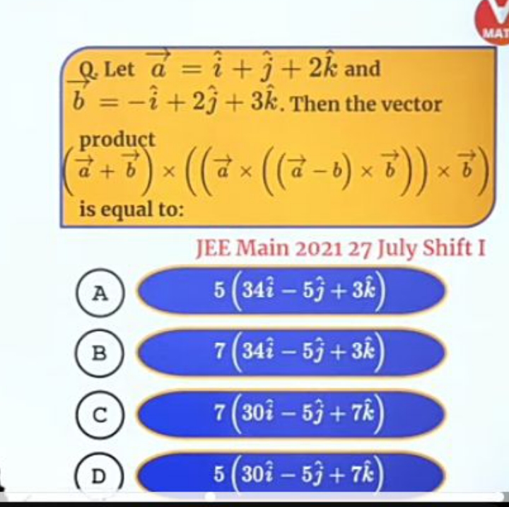 Q. Let a=i^+j^​+2k^ and b=−i^+2j^​+3k^. Then the vector  product (a+b