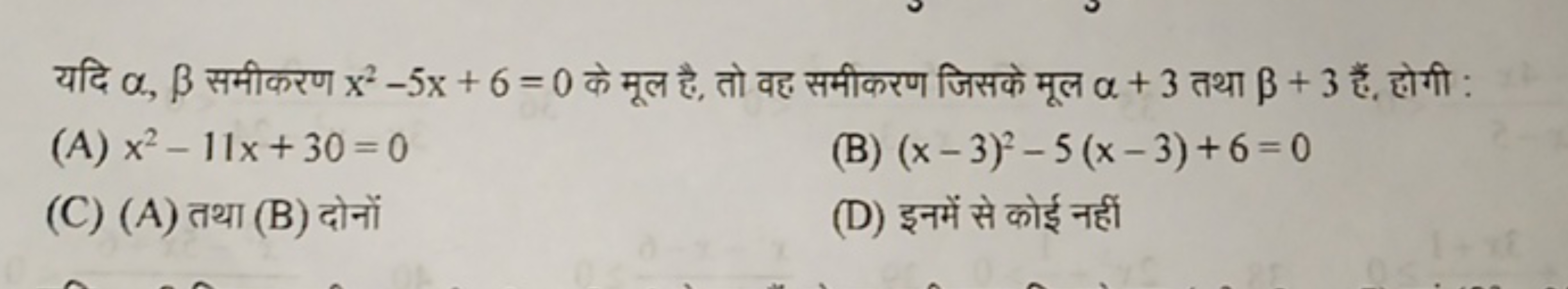 यदि α,β समीकरण x2−5x+6=0 के मूल है, तो वह समीकरण जिसके मूल α+3 तथा β+3