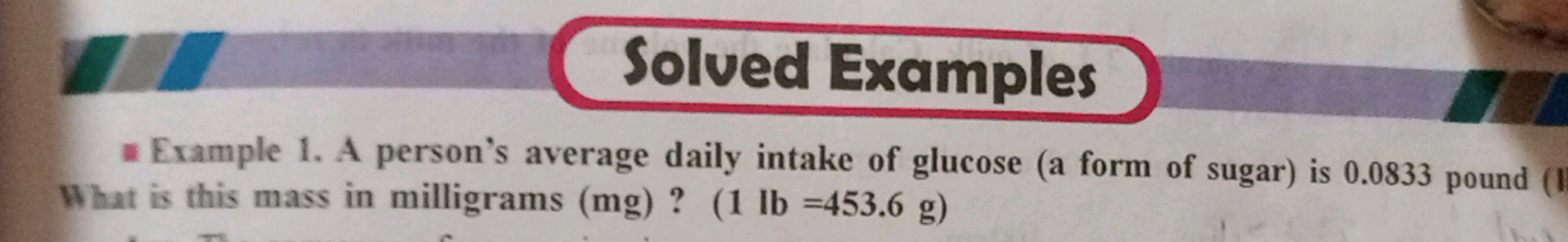 Solved Examples
Example 1. A person's average daily intake of glucose 