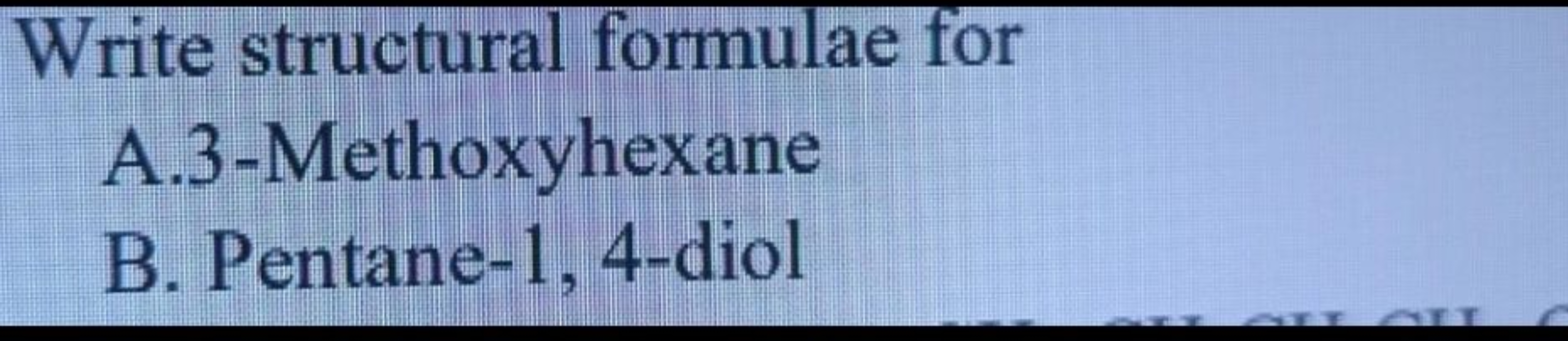 Write structural formulae for
A.3-Methoxyhexane
B. Pentane-1, 4-diol
