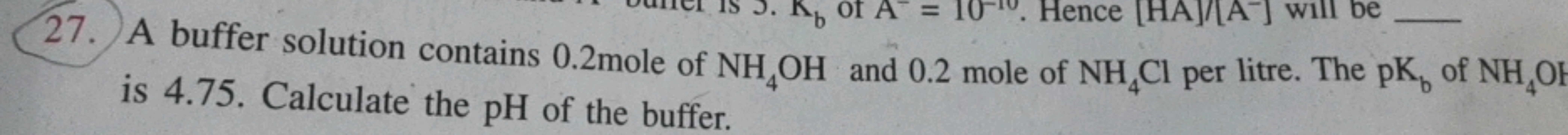 27. A buffer solution contains 0.2 mole of NH4​OH and 0.2 mole of NH4​