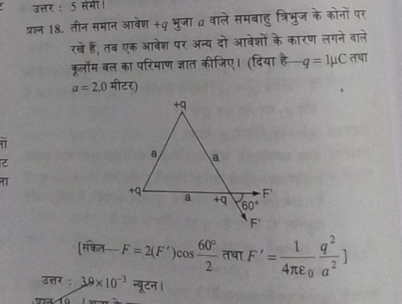 उत्तर : 5 सेमा।
प्रश्न 18. तीन समान आवेश +q भुजा a वाले समबाहु त्रिभुज