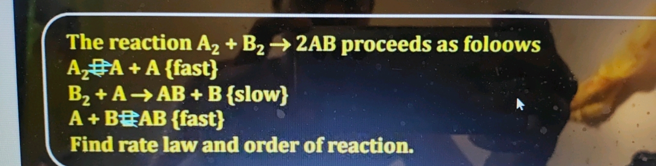 The reaction A2​+B2​→2AB proceeds as foloows A2​ PA +A \{fast }
B2​+A→