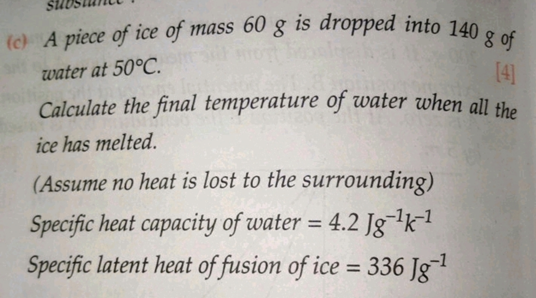 (c) A piece of ice of mass 60 g is dropped into 140 g of water at 50∘C