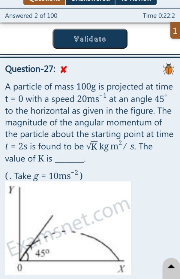 Answered 2 of 100
Time 0:22:2
Valida\&e
Question-27: x
A particle of m