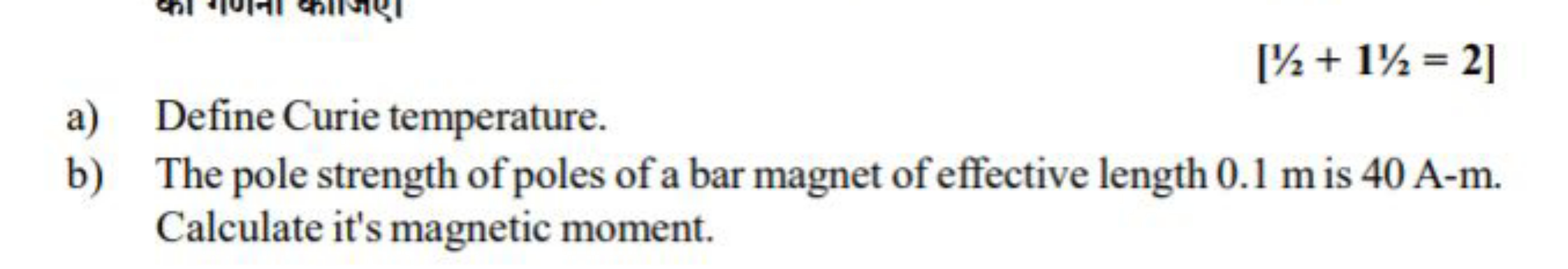 a) Define Curie temperature.
\[
[1 / 2+11 / 2=2]
\]
b) The pole streng