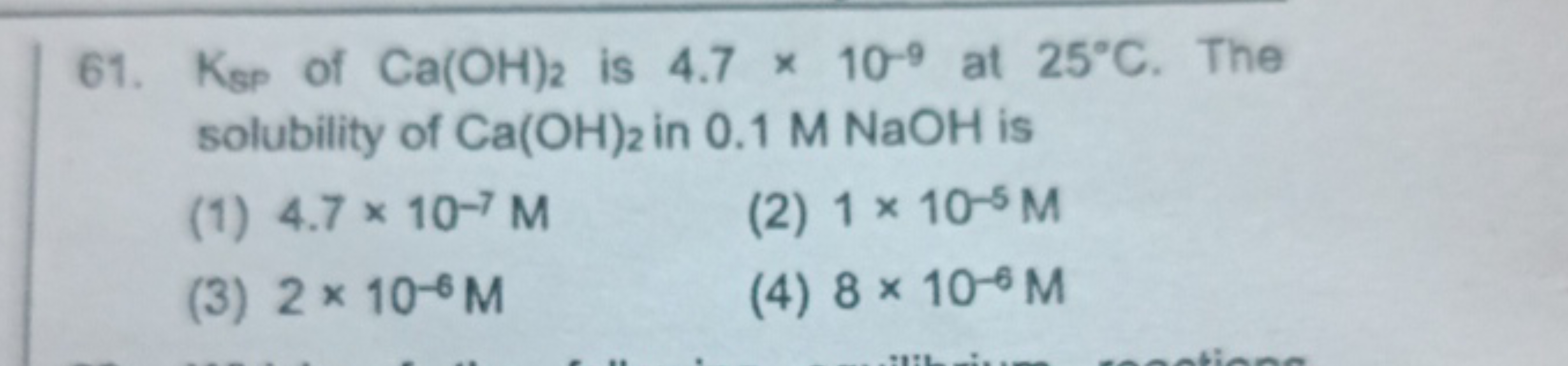 Ksp​ of Ca(OH)2​ is 4.7×10−9 at 25∘C. The solubility of Ca(OH)2​ in 0.