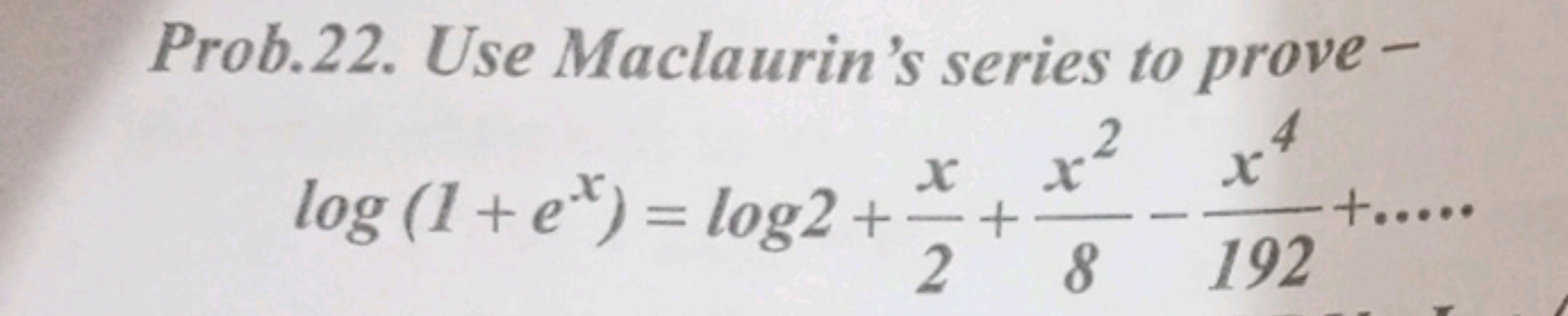 Prob.22. Use Maclaurin's series to prove-
log(1+ex)=log2+2x​+8x2​−192x