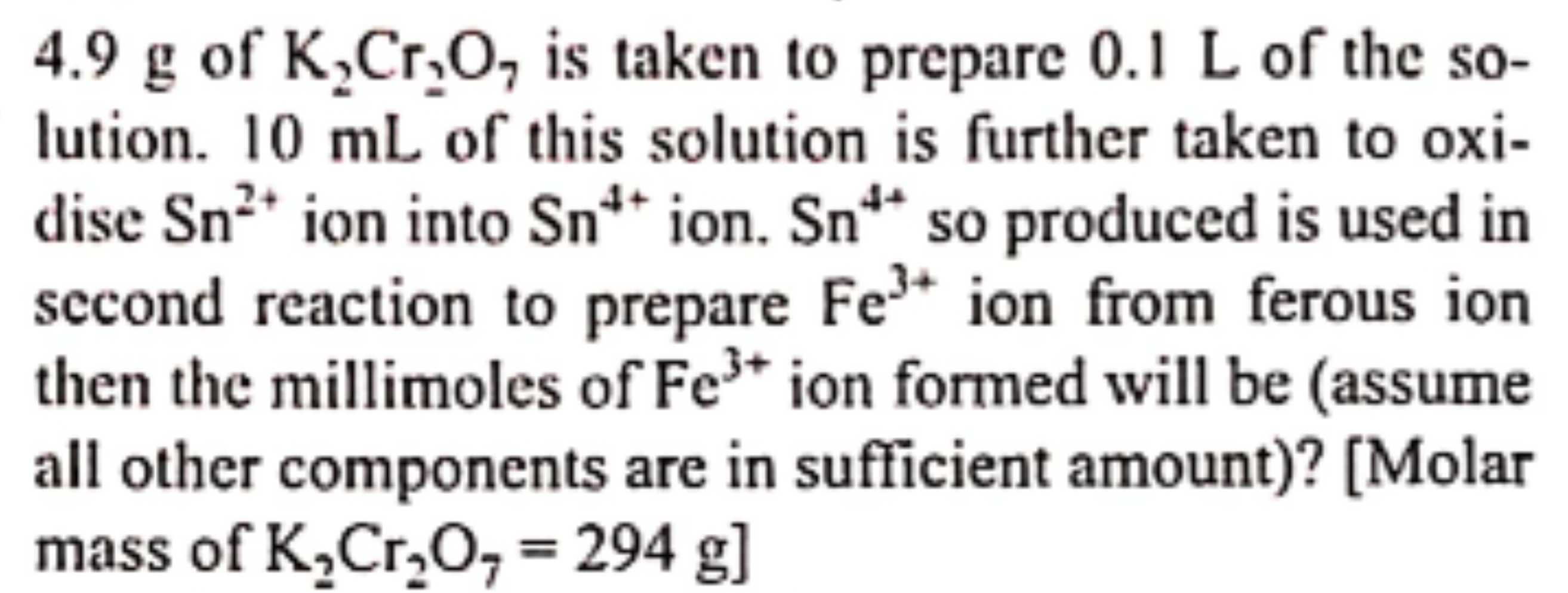 4.9 g of K2​Cr2​O7​ is taken to prepare 0.1 L of the solution. 10 mL o