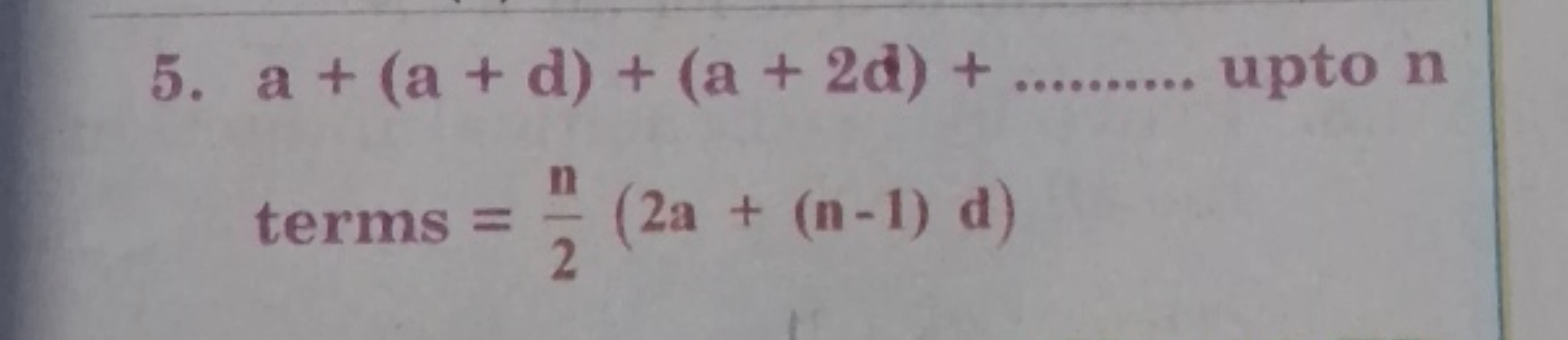 5.
a+(a+d)+(a+2d)+ terms =2n​(2a+(n−1)d)​
 upto n