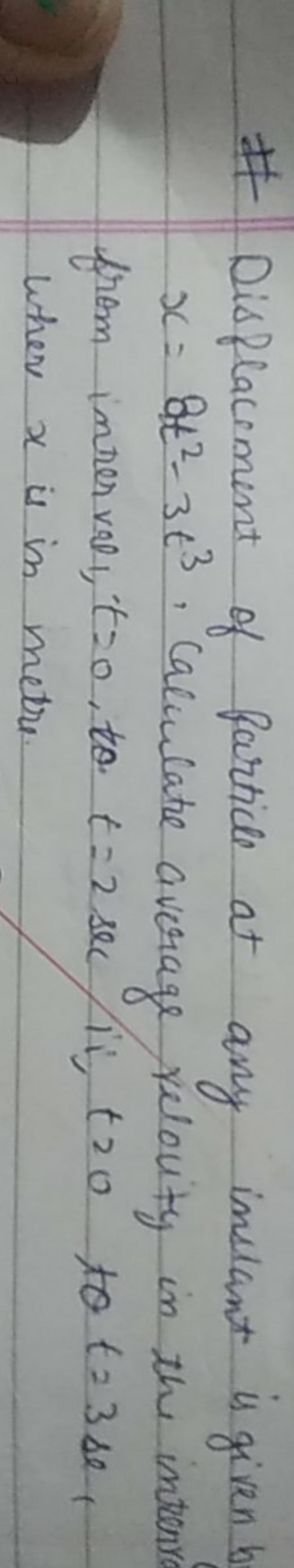 \# Disflacement of farticle at any inslant is given b x=8t2−3t3. Calul