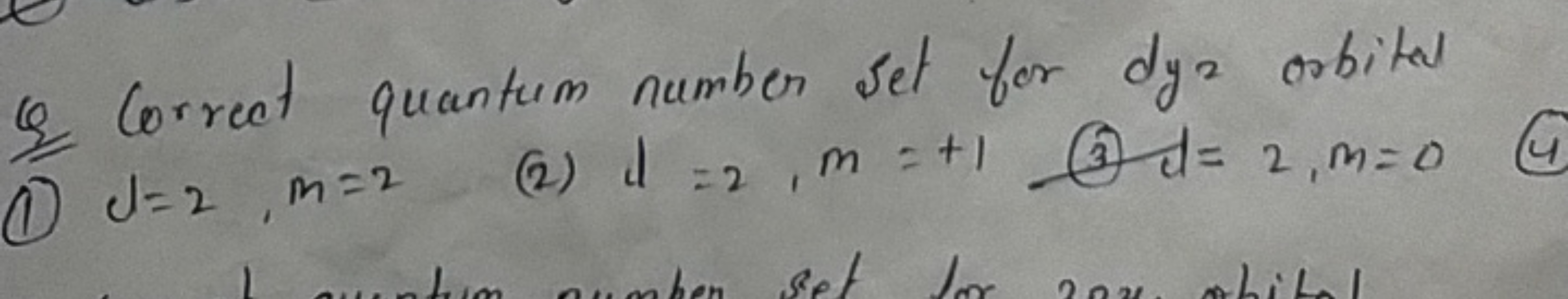 Q2 Correct quantum number set for dyz orbital
(1) d=2,m=2
(2) d=2,m=+1