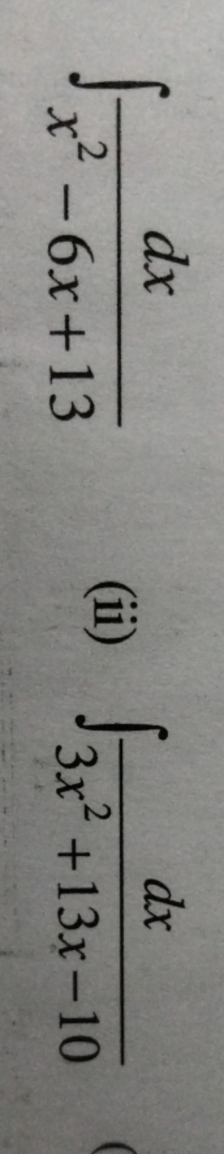 ∫x2−6x+13dx​
(ii) ∫3x2+13x−10dx​
