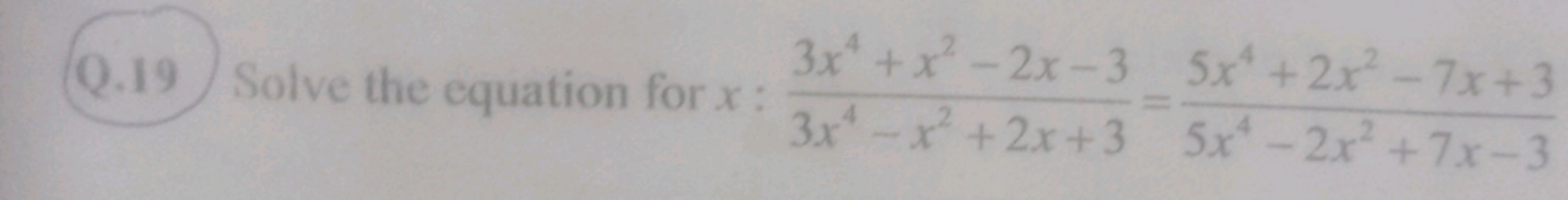 Q. 19 Solve the equation for x:3x4−x2+2x+33x4+x2−2x−3​=5x4−2x2+7x−35x4