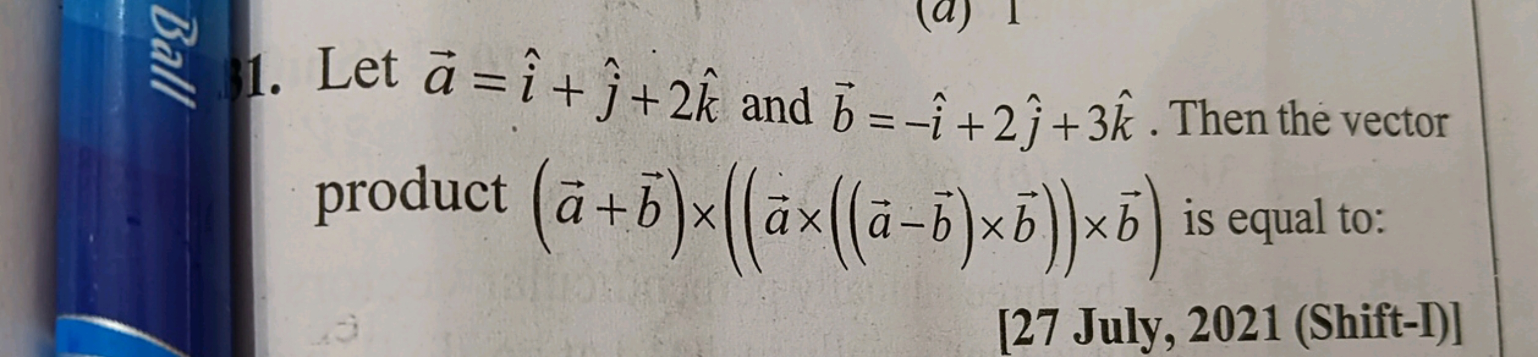 1. Let a=i^+j^​+2k^ and b=−i^+2j^​+3k^. Then the vector product (a+b)×