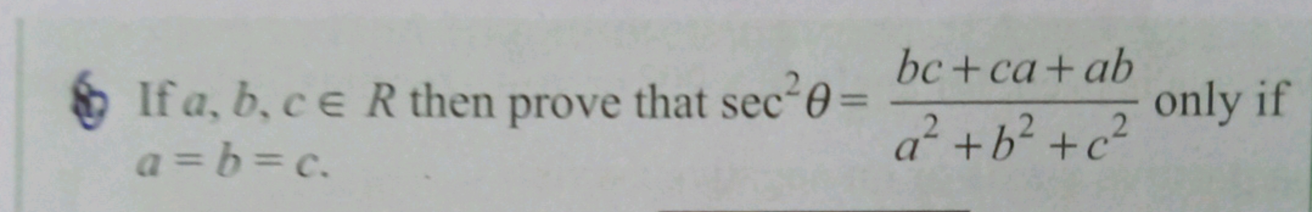 If a,b,c∈R then prove that sec2θ=a2+b2+c2bc+ca+ab​ only if a=b=c.
