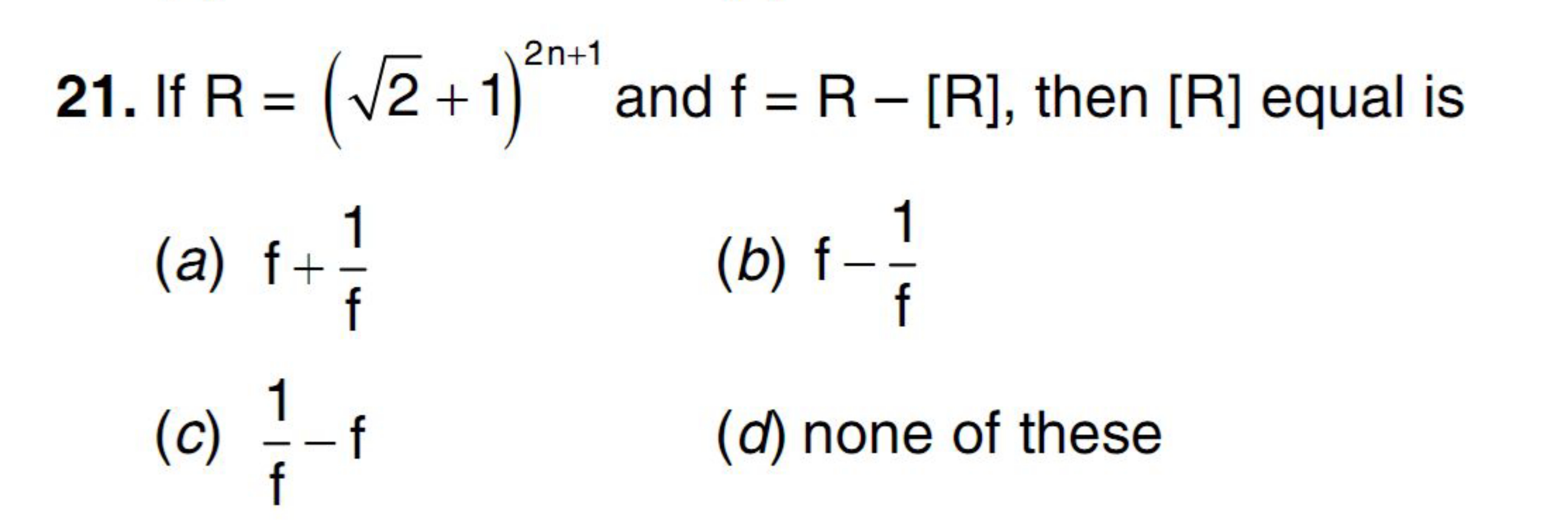 If R=(2​+1)2n+1 and f=R−[R], then [R] equal is