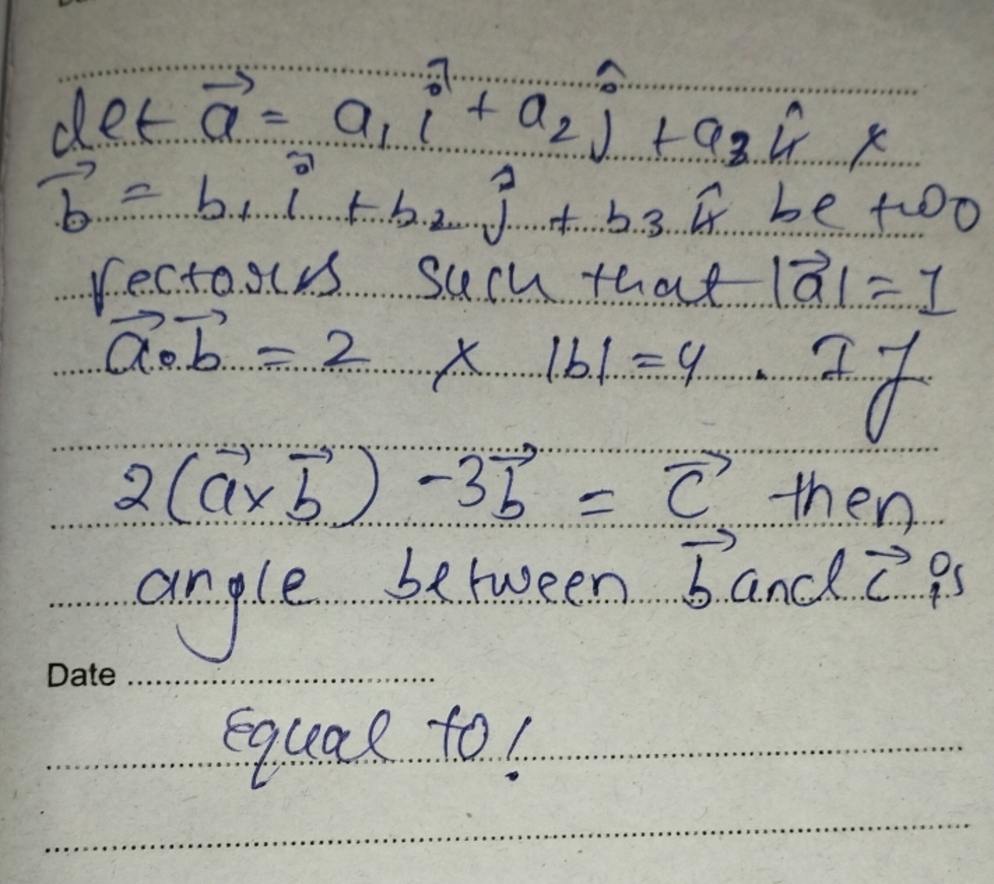  let a=a1​i+a2​j^​+a2​k^×b=b⋅i^+b⋅2j^​+b⋅3k^be+w0​​
rectors such that 