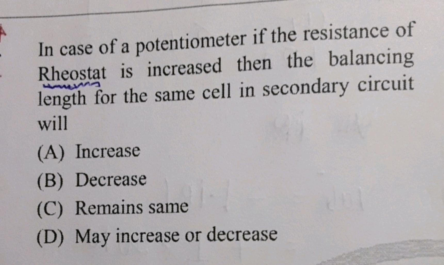 In case of a potentiometer if the resistance of Rheostat is increased 