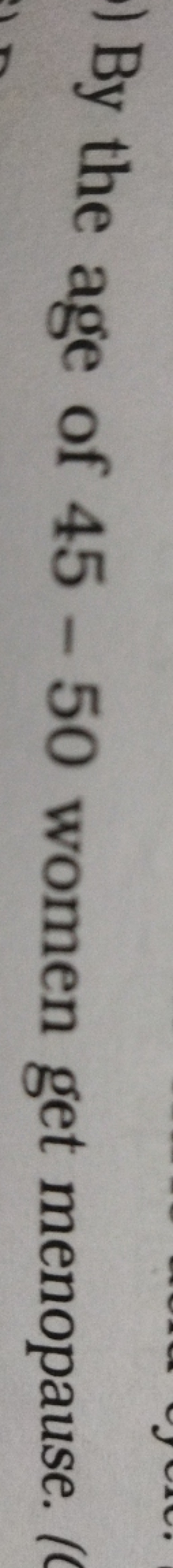 By the age of 45−50 women get menopause.

