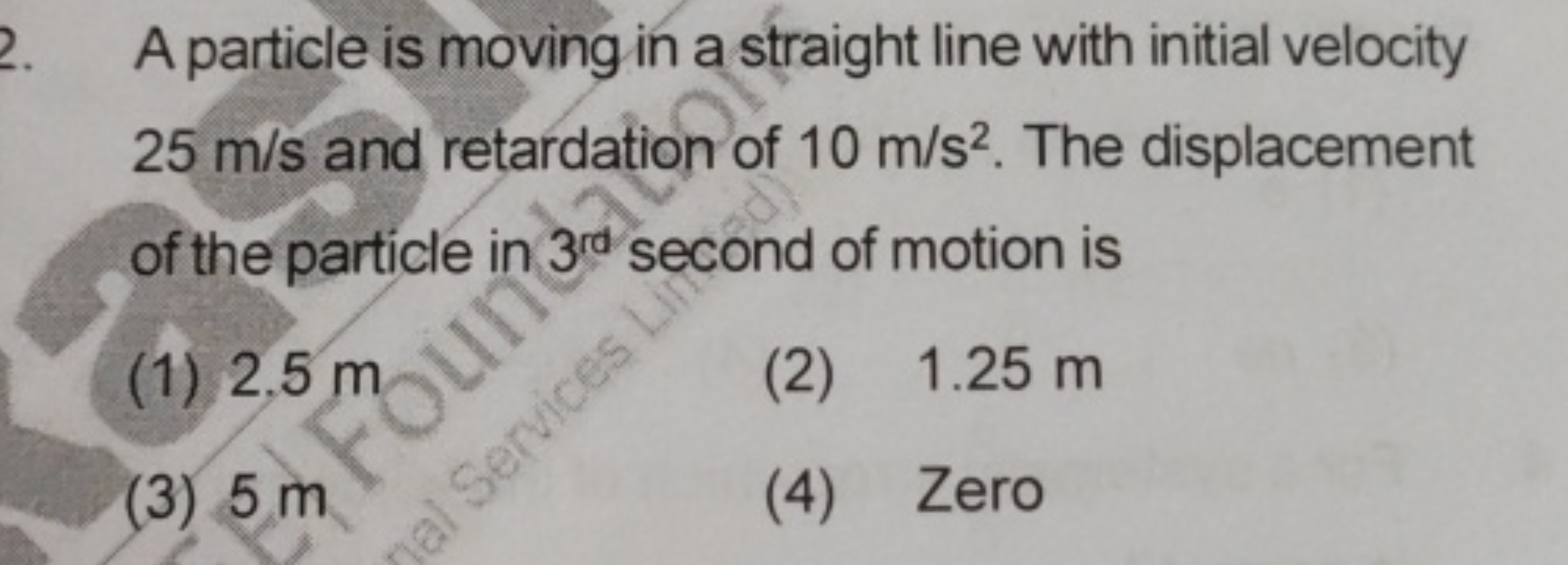 A particle is moving in a straight line with initial velocity 25 m/s a