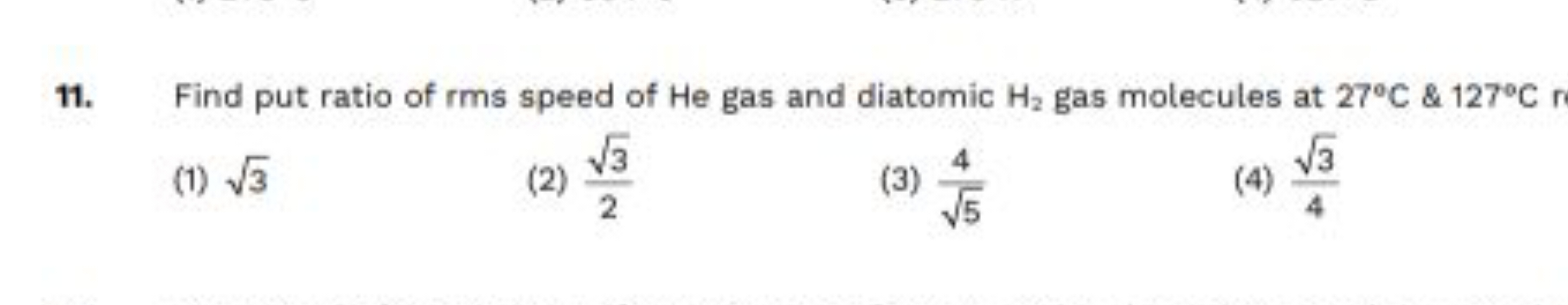 Find put ratio of rms speed of He gas and diatomic H2​ gas molecules a