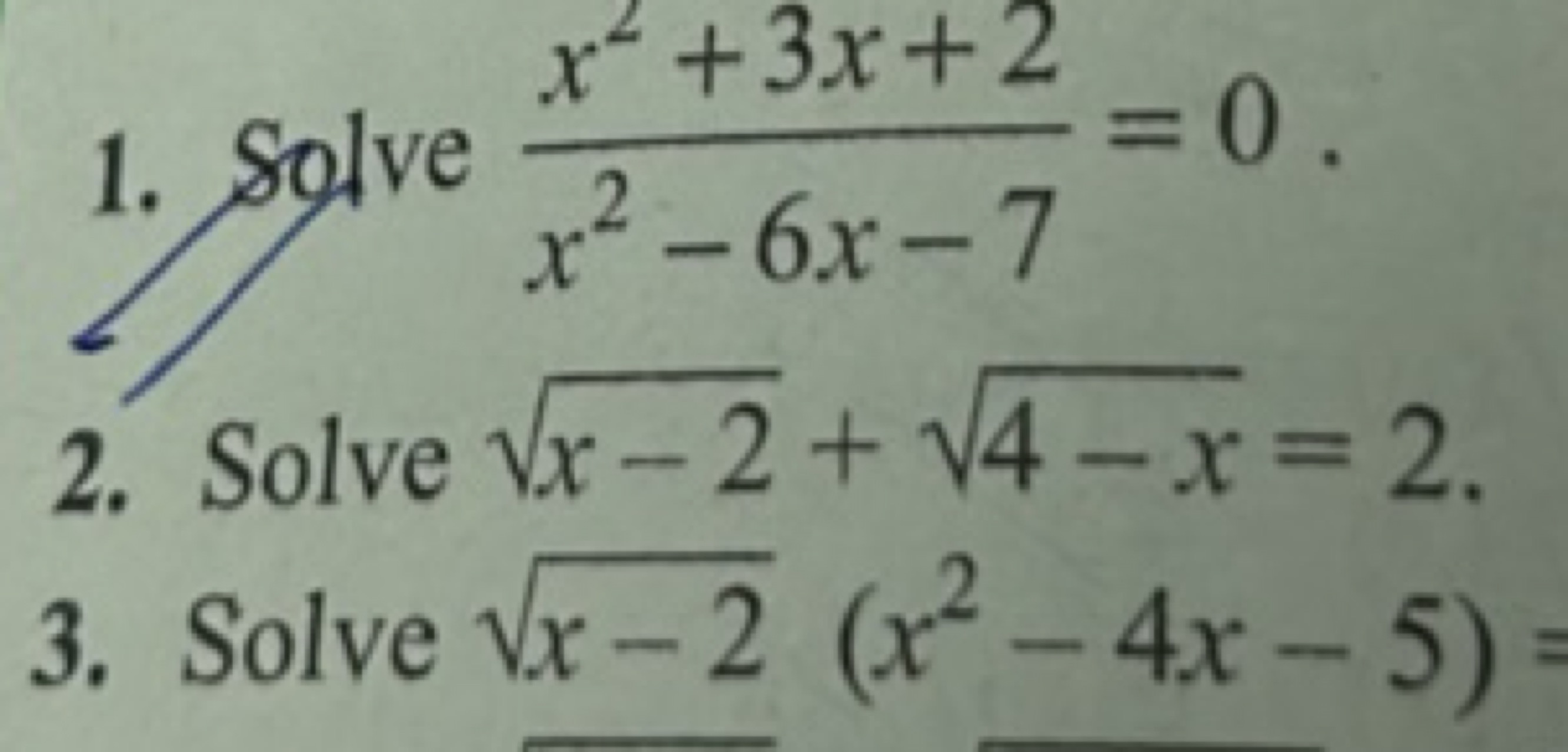 1. Solve x2−6x−7x2+3x+2​=0.
2. Solve x−2​+4−x​=2.
3. Solve x−2​(x2−4x−