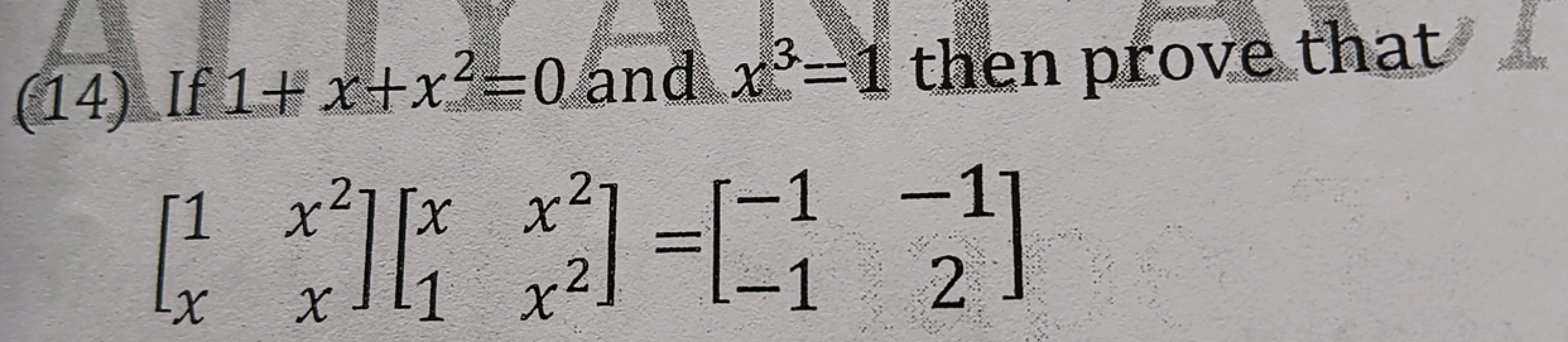 (14) If 1+x+x2=0 and x3=1 then prove that
\[
\left[\begin{array}{ll}
1