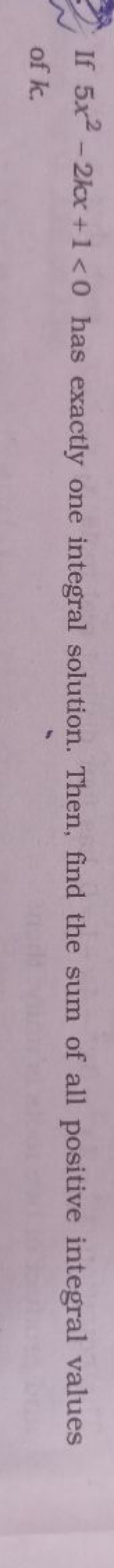 If 5x2−2kx+1<0 has exactly one integral solution. Then, find the sum o