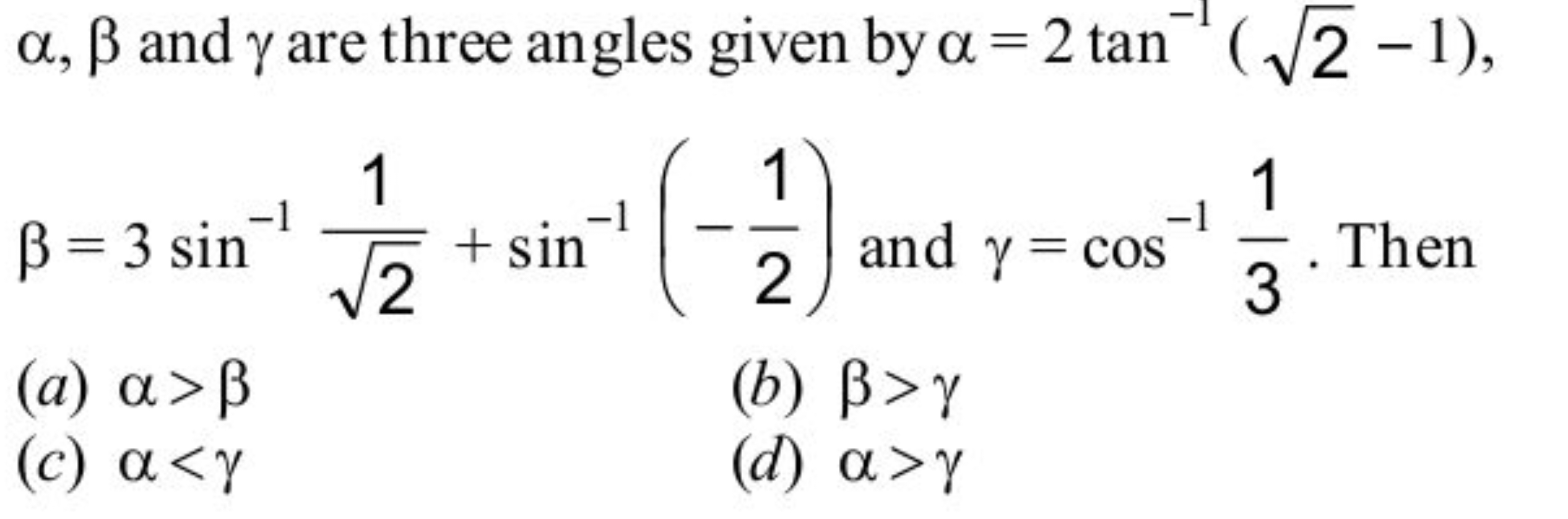 α,β and γ are three angles given by α=2tan−1(2​−1), β=3sin−12​1​+sin−1