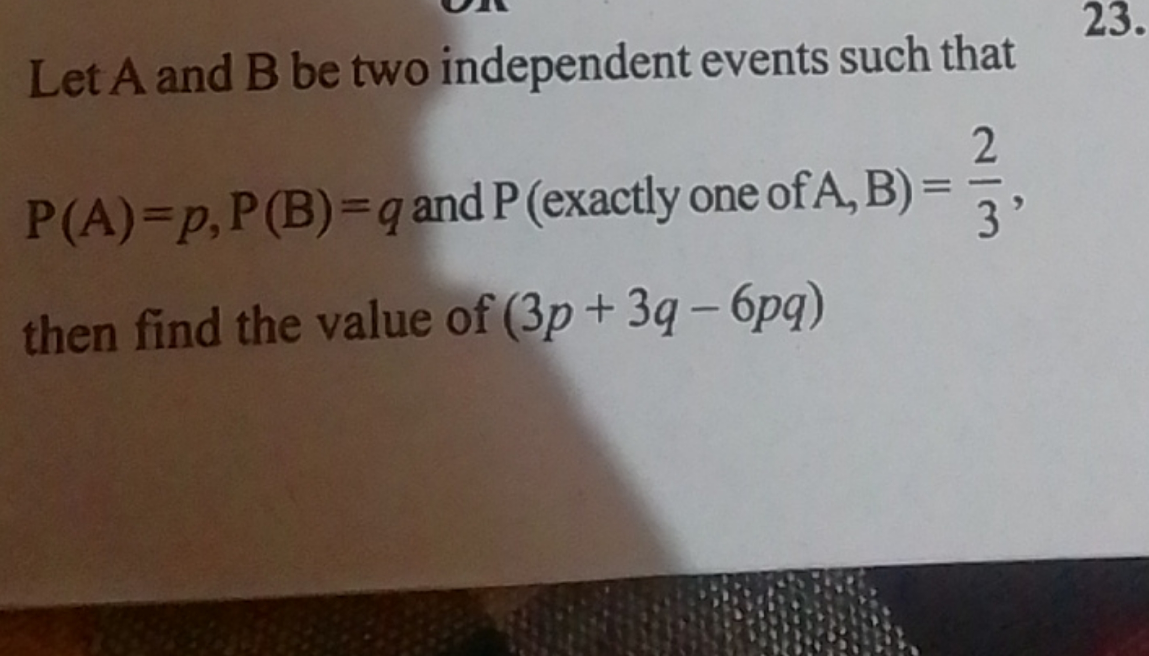 Let A and B be two independent events such that P(A)=p,P(B)=q and P( e