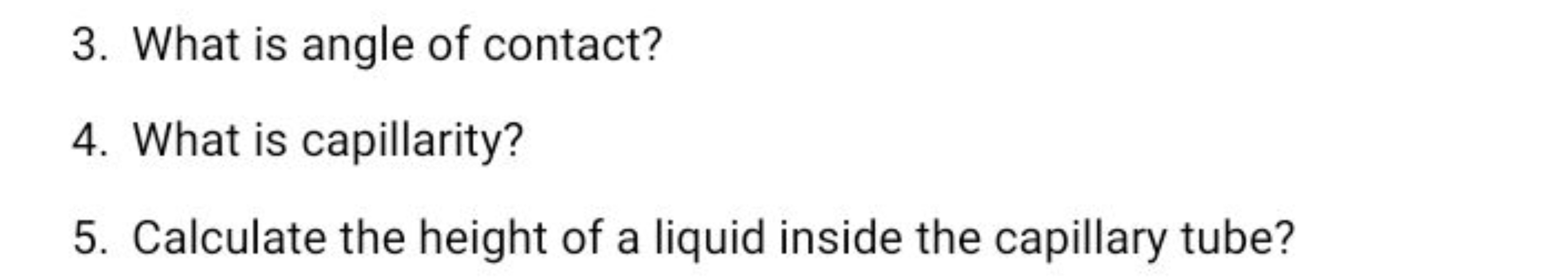 3. What is angle of contact?
4. What is capillarity?
5. Calculate the 